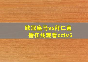 欧冠皇马vs拜仁直播在线观看cctv5