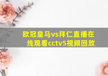 欧冠皇马vs拜仁直播在线观看cctv5视频回放