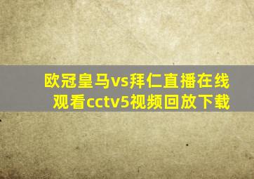 欧冠皇马vs拜仁直播在线观看cctv5视频回放下载