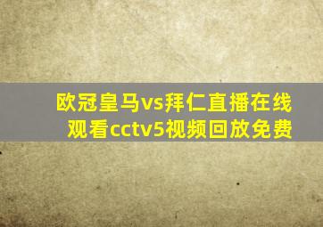 欧冠皇马vs拜仁直播在线观看cctv5视频回放免费