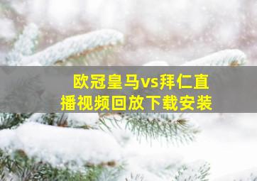 欧冠皇马vs拜仁直播视频回放下载安装