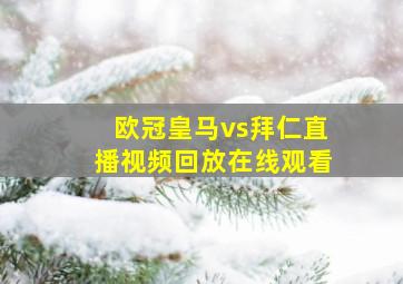 欧冠皇马vs拜仁直播视频回放在线观看