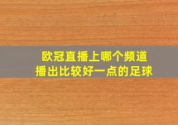 欧冠直播上哪个频道播出比较好一点的足球