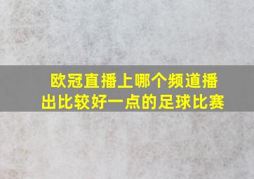 欧冠直播上哪个频道播出比较好一点的足球比赛