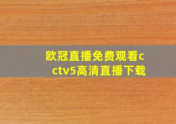 欧冠直播免费观看cctv5高清直播下载