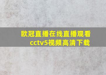 欧冠直播在线直播观看cctv5视频高清下载