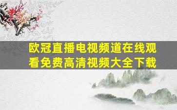 欧冠直播电视频道在线观看免费高清视频大全下载