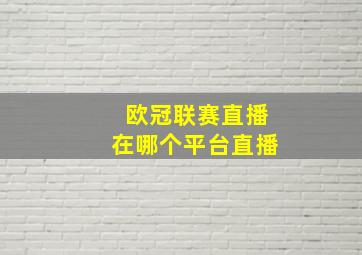 欧冠联赛直播在哪个平台直播