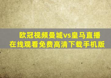 欧冠视频曼城vs皇马直播在线观看免费高清下载手机版