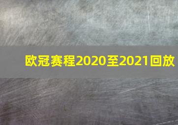 欧冠赛程2020至2021回放