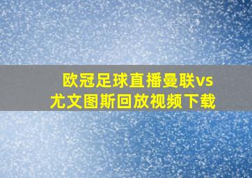 欧冠足球直播曼联vs尤文图斯回放视频下载