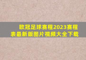 欧冠足球赛程2023赛程表最新版图片视频大全下载