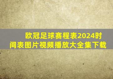 欧冠足球赛程表2024时间表图片视频播放大全集下载