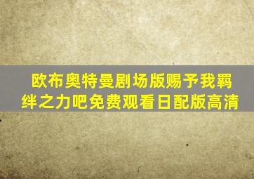 欧布奥特曼剧场版赐予我羁绊之力吧免费观看日配版高清