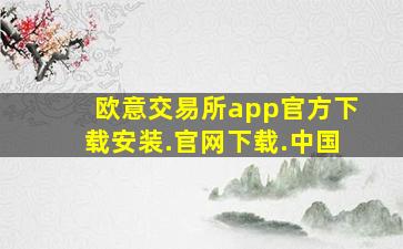 欧意交易所app官方下载安装.官网下载.中国