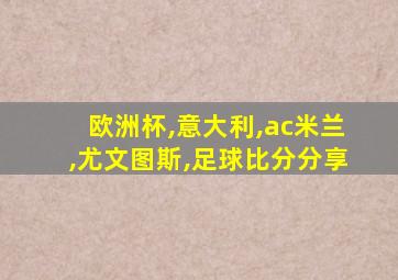 欧洲杯,意大利,ac米兰,尤文图斯,足球比分分享