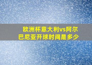 欧洲杯意大利vs阿尔巴尼亚开球时间是多少