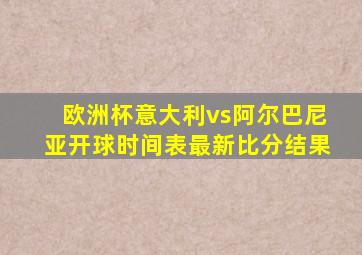 欧洲杯意大利vs阿尔巴尼亚开球时间表最新比分结果