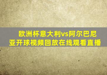 欧洲杯意大利vs阿尔巴尼亚开球视频回放在线观看直播