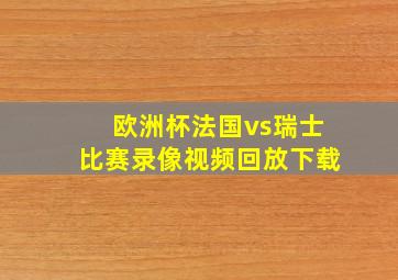 欧洲杯法国vs瑞士比赛录像视频回放下载