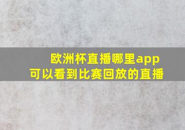 欧洲杯直播哪里app可以看到比赛回放的直播