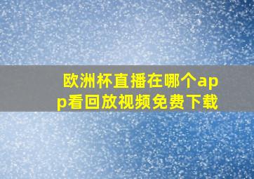 欧洲杯直播在哪个app看回放视频免费下载