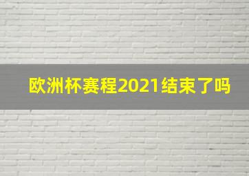 欧洲杯赛程2021结束了吗