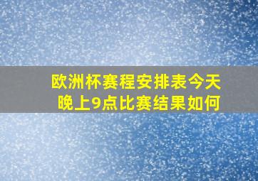 欧洲杯赛程安排表今天晚上9点比赛结果如何