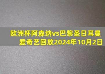 欧洲杯阿森纳vs巴黎圣日耳曼爱奇艺回放2024年10月2日