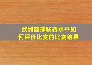 欧洲篮球联赛水平如何评价比赛的比赛结果