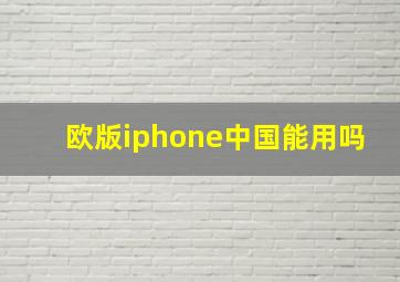 欧版iphone中国能用吗