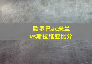 欧罗巴ac米兰vs斯拉维亚比分