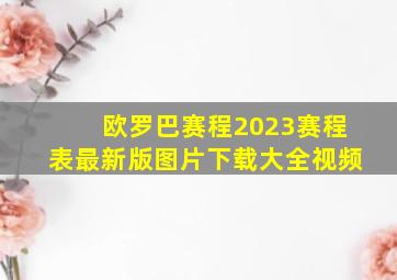 欧罗巴赛程2023赛程表最新版图片下载大全视频