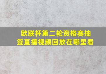 欧联杯第二轮资格赛抽签直播视频回放在哪里看