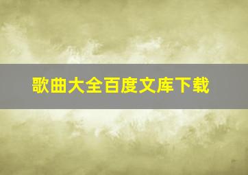 歌曲大全百度文库下载