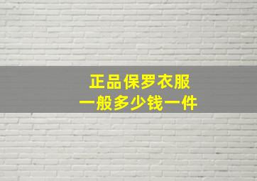 正品保罗衣服一般多少钱一件