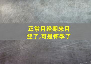 正常月经期来月经了,可是怀孕了