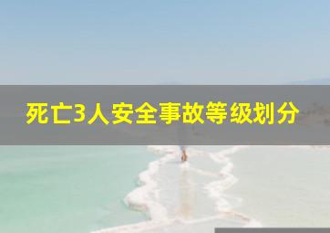 死亡3人安全事故等级划分