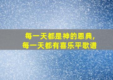 每一天都是神的恩典,每一天都有喜乐平歌谱