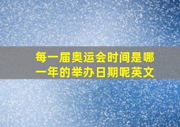 每一届奥运会时间是哪一年的举办日期呢英文