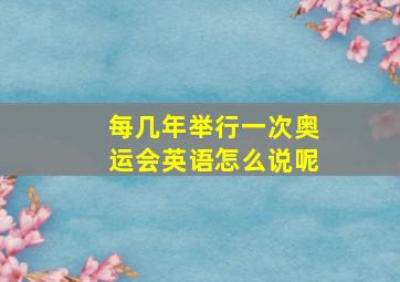 每几年举行一次奥运会英语怎么说呢