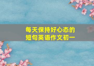 每天保持好心态的短句英语作文初一