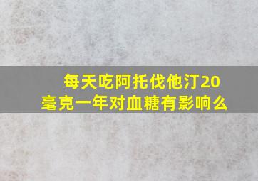 每天吃阿托伐他汀20毫克一年对血糖有影响么