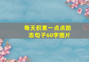 每天积累一点点励志句子60字图片