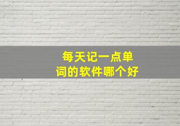 每天记一点单词的软件哪个好