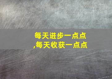 每天进步一点点,每天收获一点点