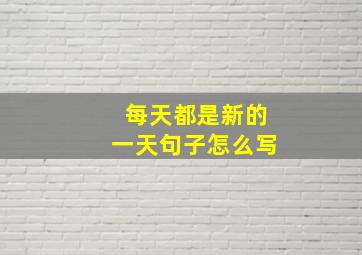 每天都是新的一天句子怎么写