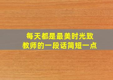 每天都是最美时光致教师的一段话简短一点