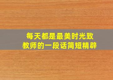 每天都是最美时光致教师的一段话简短精辟