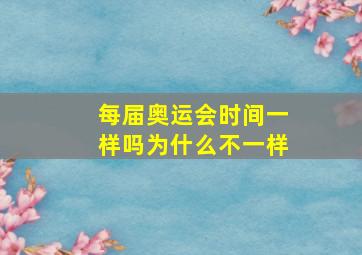 每届奥运会时间一样吗为什么不一样